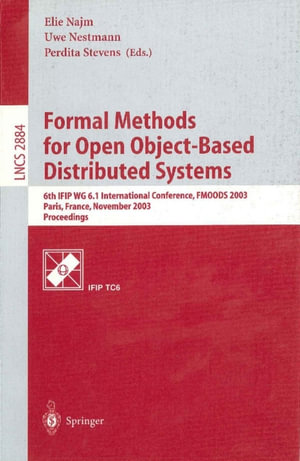 Formal Methods for Open Object-Based Distributed Systems : 6th IFIP WG 6.1 International Conference, FMOODS 2003, Paris, France, November 19.21, 2003, Proceedings - Elie Najm