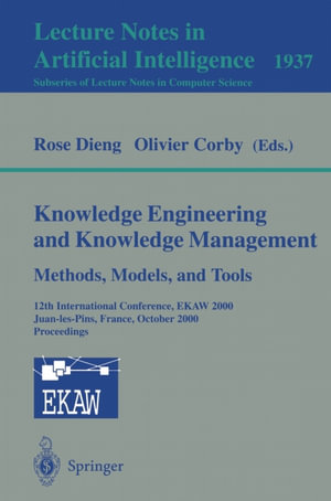 Knowledge Engineering and Knowledge Management. Methods, Models, and Tools : 12th International Conference, EKAW 2000, Juan-les-Pins, France, October 2-6, 2000 Proceedings - Rose Dieng