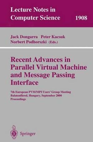 Recent Advances in Parallel Virtual Machine and Message Passing Interface : 7th European PVM/MPI Users' Group Meeting Balatonfured, Hungary, September 10-13, 2000 Proceedings - Jack Dongarra