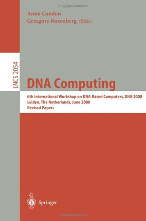 Lecture Notes in Computer Science : 6th International Workshop on DNA-Based Computers, DNA 2000, Leiden, The Netherlands, June 13-17, 2000. Revised Papers - Grzegorz Rozenberg