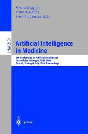 Artificial Intelligence in Medicine : 8th Conference on Artificial Intelligence in Medicine in Europe, AIME 2001 Cascais, Portugal, July 1-4, 2001, Proceedings - Silvana Quaglini