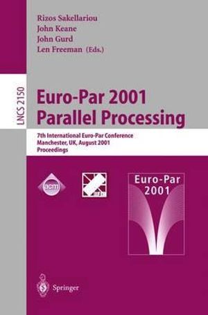 Euro-Par 2001 Parallel Processing : 7th International Euro-Par Conference, Manchester, UK, August 28-31, 2001: Proceedings :  7th International Euro-Par Conference, Manchester, UK, August 28-31, 2001: Proceedings - Rizos Sakellariou