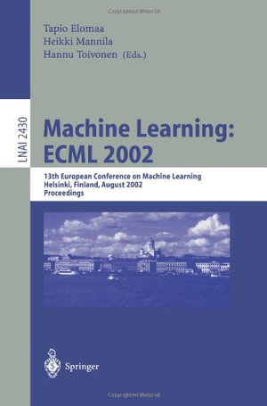 Machine Learning: Ecml 2002 : 13th European Conference on Machine Learning, Helsinki, Finland, August 19-23, 2002. Proceedings - Tapio Elomaa
