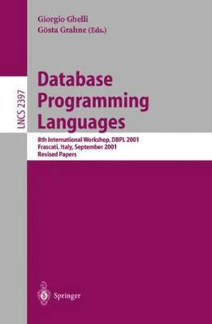 Database Programming Languages : 8th International Workshop, DBPL 2001, Frascati, Italy, September 8-10, 2001. Revised Papers - Gosta Grahne
