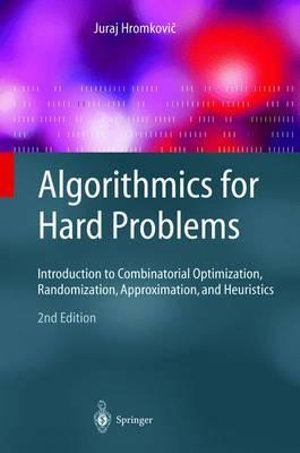 Algorithmics for Hard Problems : Introduction to Combinatorial Optimization, Randomization, Approximation, and Heuristics - Juraj Hromkovi?