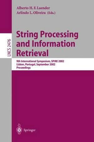 String Processing and Information Retrieval : 9th International Symposium, SPIRE 2002, Lisbon, Portugal, September 11-13, 2002 Proceedings - Arlindo L. Oliveira