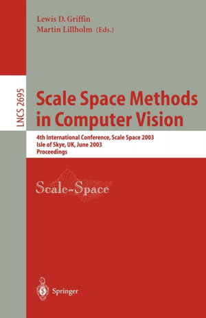 Scale Space Methods in Computer Vision : 4th International Conference, Scale-Space 2003, Isle of Skye, UK, June 10-12, 2003, Proceedings - Lewis D. Griffin
