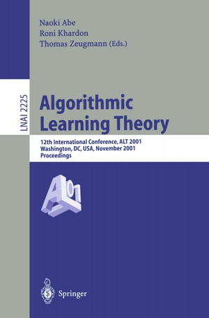 Algorithmic Learning Theory : 12th International Conference, ALT 2001, Washington, DC, USA, November 25-28, 2001. Proceedings. - Naoki Abe