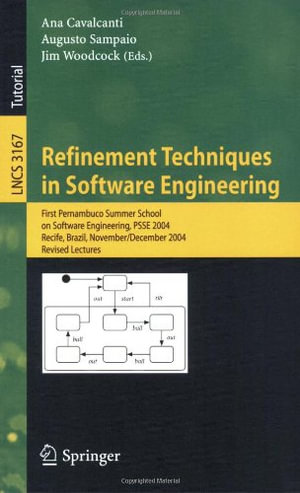 Refinement Techniques in Software Engineering : First Pernambuco Summer School on Software Engineering, Psse 2004, Recife, Brazil, November 23-December 5, 2004, Revised Lectures - Ana Cavalcanti