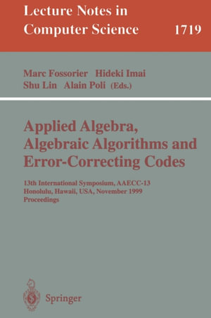 Applied Algebra, Algebraic Algorithms and Error-Correcting Codes : 13th International Symposium, AAECC-13 Honolulu, Hawaii, USA, November 15-19, 1999 Proceedings - Marc Fossorier