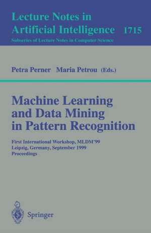 Machine Learning and Data Mining in Pattern Recognition : First International Workshop, MLDM'99, Leipzig, Germany, September 16-18, 1999, Proceedings - Petra Perner