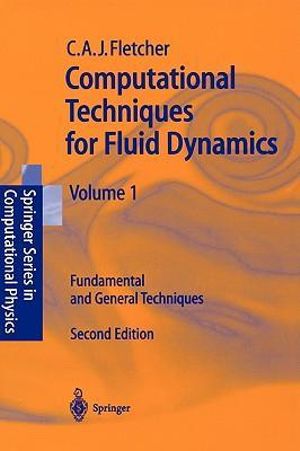 Computational Techniques for Fluid Dynamics 1 : Fundamental and General Techniques - Clive A.J. Fletcher