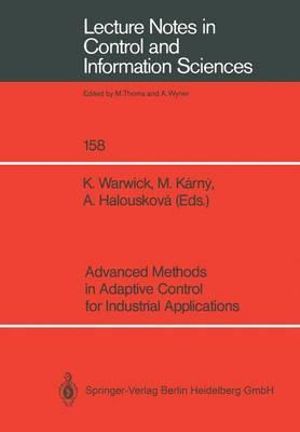 Advanced Methods in Adaptive Controls for Industrial Applications : Lecture Notes in Control and Information Sciences - Kevin Warwick