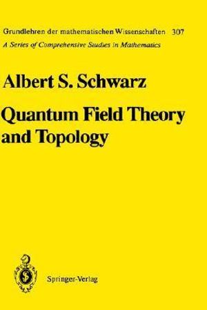 Quantum Field Theory and Topology : Grundlehren Der Mathematischen Wissenschaften - Albert S. Schwarz