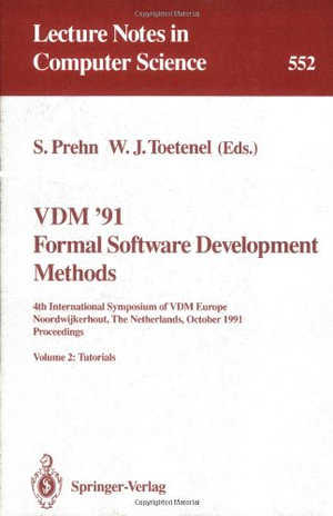 VDM '91. Formal Software Development Methods : 4th International Symposium of VDM Europe, Noordwijkerhout, The Netherlands, October 21-25, 1991. Proceedings: Volume 2: Tutorials - Soren Prehn