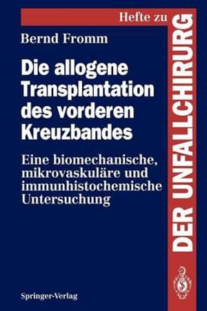 Die Allogene Transplantation Des Vorderen Kreuzbandes : Eine Biomechanische, Mikrovaskulare Und Immunhistochemische Untersuchung - Bernd Fromm