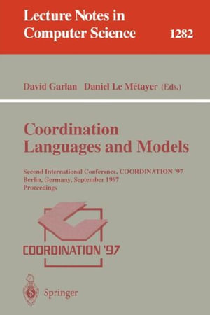 Lecture Notes in Computer Science : Second International Conference, COORDINATION'97, Berlin, Germany, September 1-3, 1997, Proceedings - David Garlan