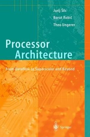 Processor Architecture : From Dataflow to Superscalar and Beyond - Jurij Silc