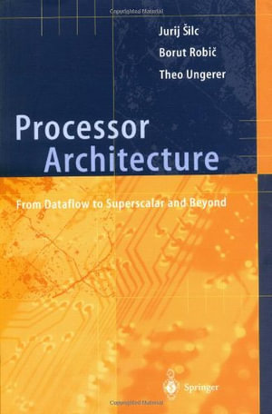 Processor Architecture : From Dataflow to Superscalar and Beyond - Jurij Silc