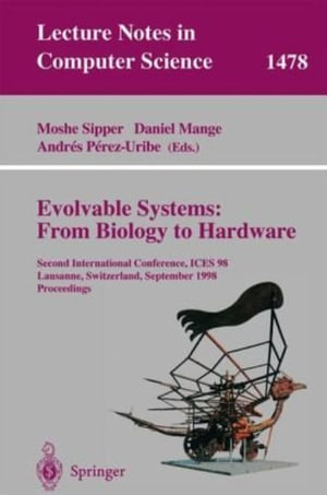 Lecture Notes in Computer Science : From Biology to Hardware : Second International Conference, ICES 98 Lausanne, Switzerland, September 23-25, 1998 Proceedings - Moshe Sipper