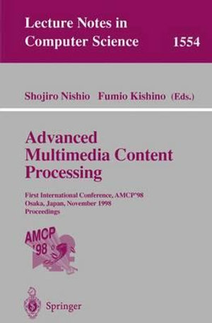 Advanced Multimedia Content Processing : First International Conference, AMCP'98, Osaka, Japan, November 9-11, 1998, Proceedings - Shojiro Nishio
