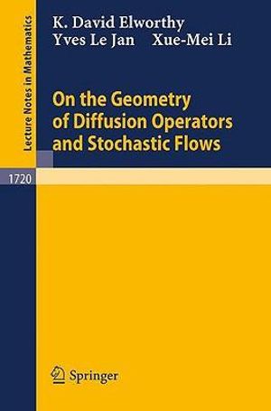 On the Geometry of Diffusion Operators and Stochastic Flows : Lecture Notes in Mathematics - K.D. Elworthy
