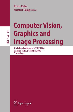 Computer Vision, Graphics and Image Processing : 5th Indian Conference, ICVGIP 2006, Madurai, India, December 13-16, 2006, Proceedings - Prem Kalra