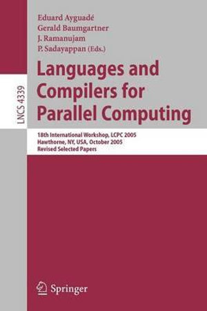 Languages and Compilers for Parallel Computing : 18th International Workshop, LCPC 2005, Hawthorne, NY, USA, October 20-22, 2005, Revised Selected Papers - Eduard Ayguadé
