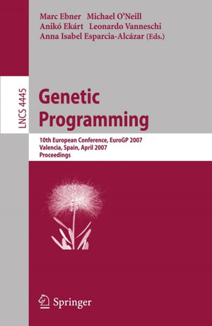 Genetic Programming : 10th European Conference, EuroGP 2007, Valencia, Spain, April 11-13, 2007, Proceedings - Marc Ebner