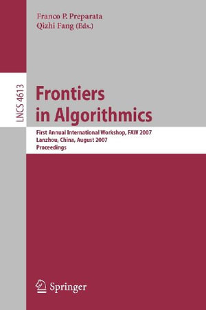 Frontiers in Algorithmics : First Annual International Workshop, Faw 2007, Lanzhou, China, August 1-3, 2007, Proceedings - Franco P. Preparata