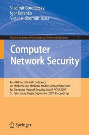 Computer Network Security : Fourth International Conference on Mathematical Methods, Models and Architectures for Computer Network Security, MMM-ACNS 2007, St. Petersburg, Russia, September 13-15, 2007, Proceedings - Igor Kotenko