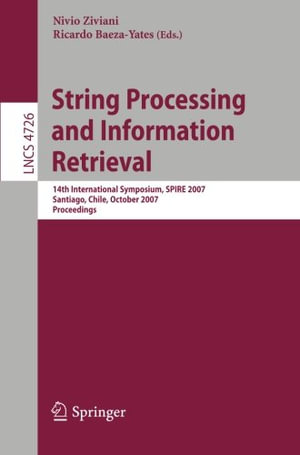 String Processing and Information Retrieval : 14th International Symposium, SPIRE 2007 Santiago, Chile, October 29-31, 2007 Proceedings - Nivio Ziviani