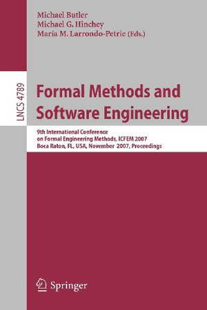 Formal Methods and Software Engineering : 9th International Conference on Formal Engineering Methods, ICFEM 2007, Boca Raton, Florida, Usa, November 14-15, 2007, Proceedings - Michael G. Hinchey