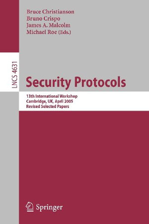 Security Protocols : 13th International Workshop, Cambridge, Uk, April 20-22, 2005, Revised Selected Papers - Bruce Christianson