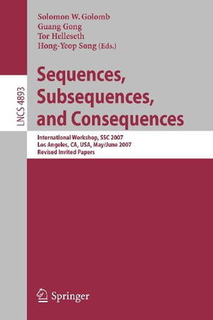 Sequences, Subsequences, and Consequences : International Workshop, Ssc 2007, Los Angeles, Ca, Usa, May 31 - June 2, 2007, Revised Invited Papers - Solomon W. Golomb