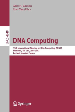 DNA Computing : 13th International Meeting on DNA Computing, Dna13, Memphis, Tn, Usa, June 4-8, 2007, Revised Selected Papers - Max H. Garzon