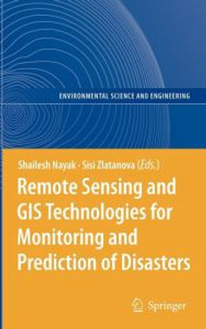 Remote Sensing and GIS Technologies for Monitoring and Prediction of Disasters : Environmental Science and Engineering - Shailesh Nayak