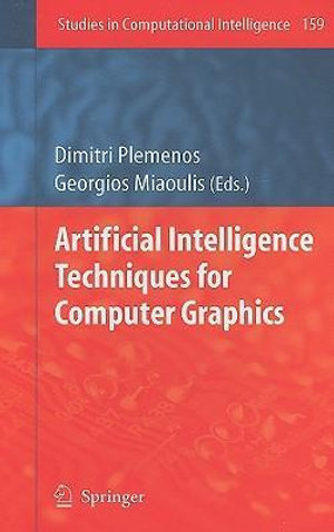 Artificial Intelligence Techniques for Computer Graphics : Studies in Computational Intelligence - Dimitri Plemenos