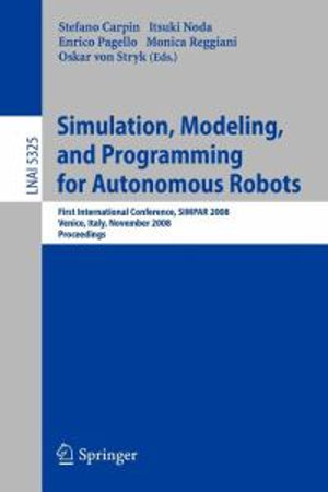 Simulation, Modeling, and Programming for Autonomous Robots : First International Conference, SIMPAR 2008 Venice, Italy, November 3-7, 2008. Proceedings - Stefano Carpin