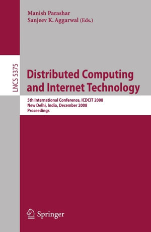 Distributed Computing and Internet Technology : 5th International Conference, ICDCIT 2008 New Delhi, India, December 10 - 12, 2008 Proceedings - Manish Parashar