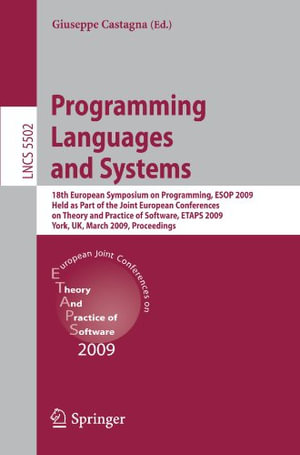 Programming Languages and Systems : 18th European Symposium on Programming, ESOP 2009, Held as Part of the Joint European Conferences on Theory and Practice of Software, Etaps 2009, York, Uk, March 22-29, 2009, Proceedings - Giuseppe Castagna