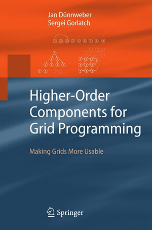 Higher-Order Components for Grid Programming : Making Grids More Usable - Jan Dünnweber