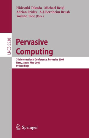 Pervasive Computing : 7th International Conference, Pervasive 2009, Nara, Japan, May 11-14, 2009, Proceedings - Hideyuki Tokuda