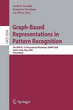 Graph-Based Representations in Pattern Recognition : 7th IAPR-TC-15 International Workshop, GbRPR 2009, Venice, Italy, May 26-28, 2009. Proceedings - Andrea Torsello