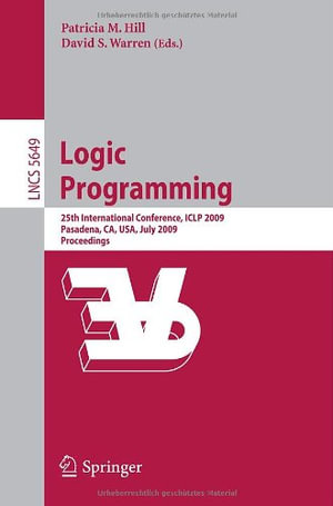 Logic Programming : 25th International Conference, Iclp 2009, Pasadena, Ca, Usa, July 14-17, 2009, Proceedings - Patricia M. Hill