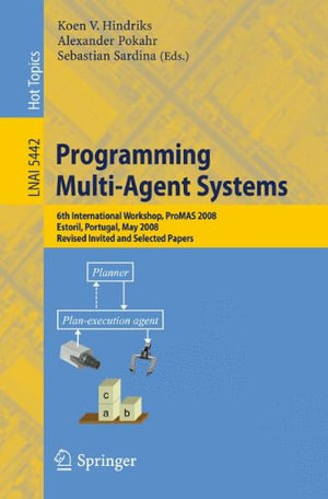 Programming Multi-Agent Systems : 6th International Workshop, Promas 2008, Estoril, Portugal, May 13, 2008. Revised Invited and Selected Papers - Koen V. Hindriks