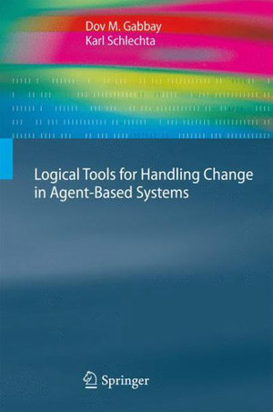 Logical Tools for Handling Change in Agent-Based Systems - Dov M. Gabbay