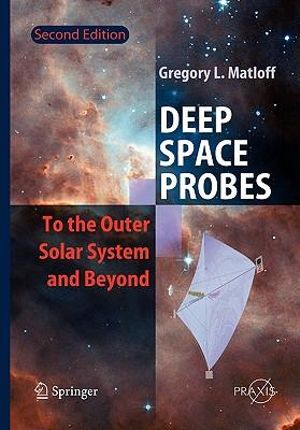 Deep Space Probes : To the Outer Solar System and Beyond - Gregory L. Matloff