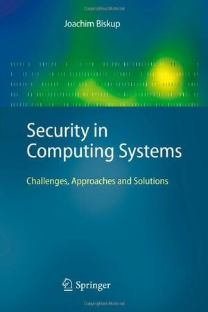 Security in Computing Systems : Challenges, Approaches and Solutions - Joachim Biskup