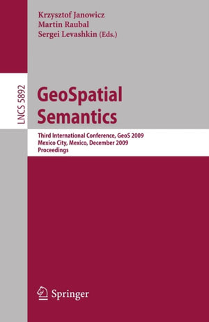GeoSpatial Semantics : Third International Conference, GeoS 2009, Mexico City, Mexico, December 3-4, 2009, Proceedings - Krzysztof Janowicz
